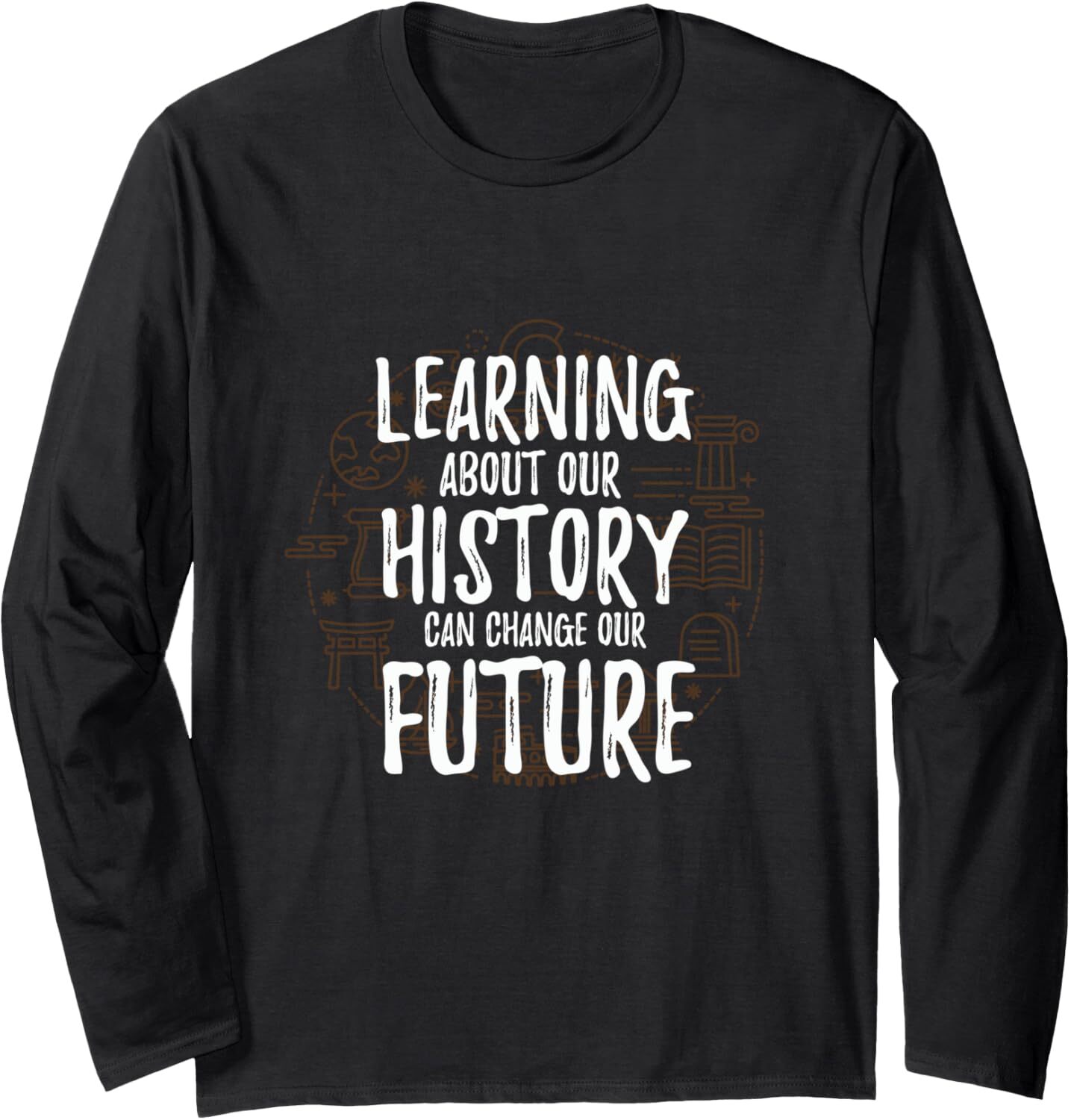 Long Sleeve Shirts for Men sweatshirt Learning About History Can Change Our Future Gift Long Sleeve T-Shirt T shirt Tee Streetwear Casual tops clothes
