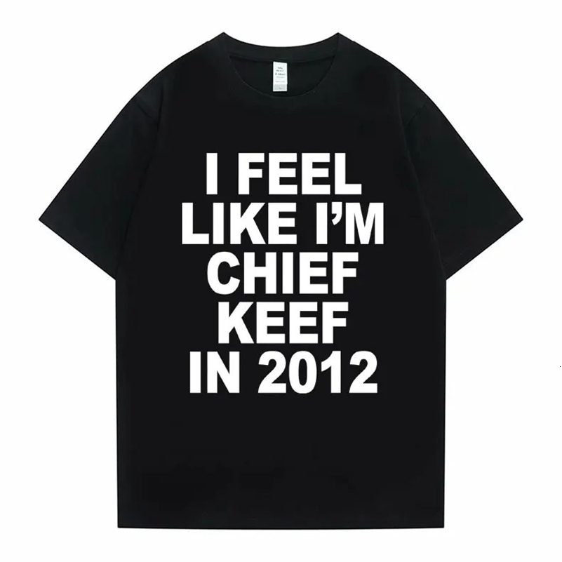 I Feel Like Im Chief Keef in 2012 Graphic Print Tshirt Male Funny Rap Meme Tshirt Summer Men Women Hip Hop Oversized T Shirts y240827