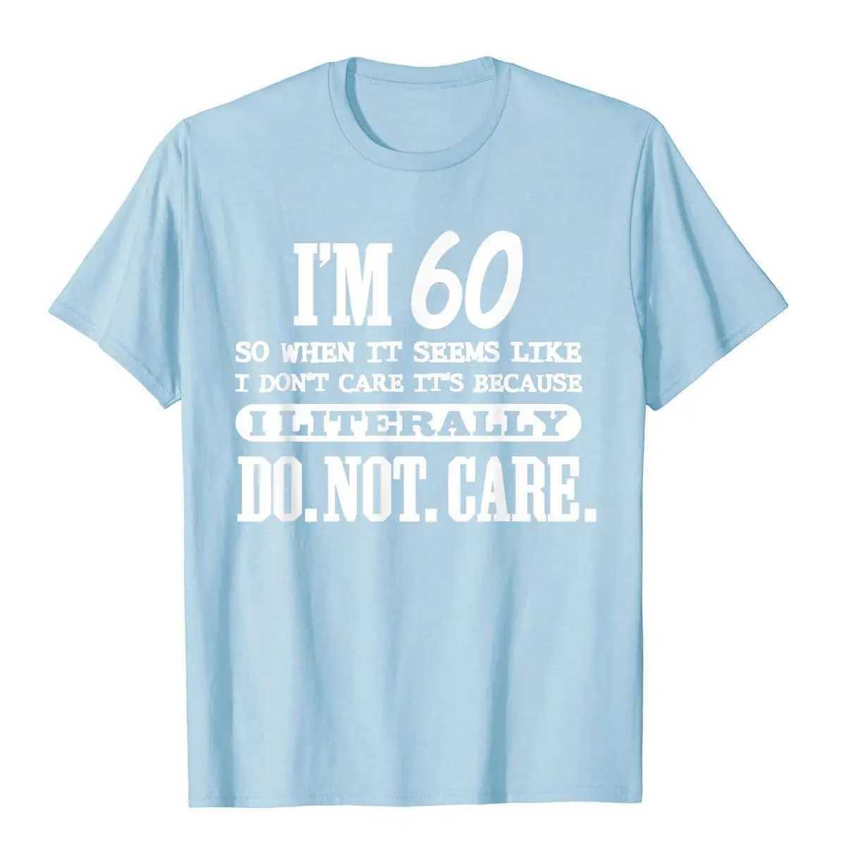 Men's T-Shirts 60 Literally Do Not Care Shirt Fun 60th Birthday Gift T-shirt Printed on Newly Designed Cotton Top Shirt Geek Mens d240509