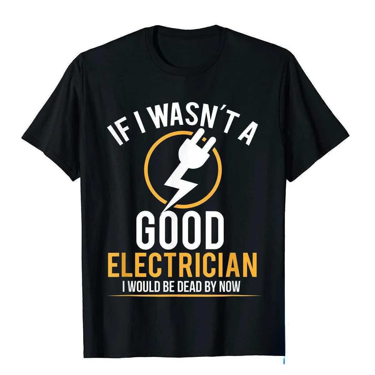 If I wasnt a good electrician I would die casual mens flat top T-shirt W241223