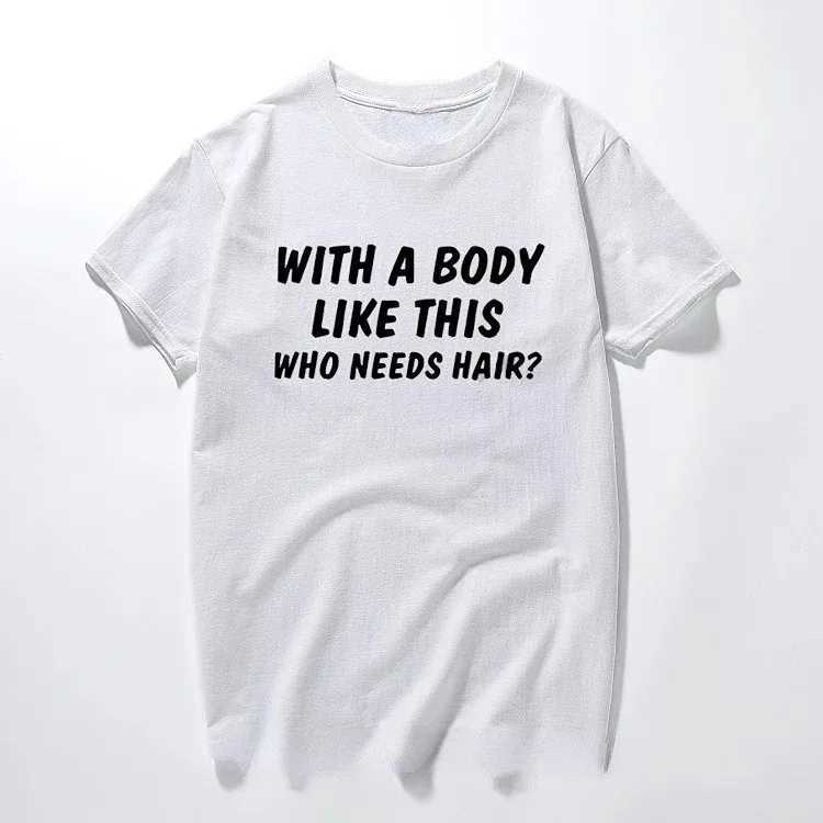 With A Body Like This Who Nds Hair Shirt Bald Gift Leisure T Shirts For Men Tops T Shirt Outdoor New Funny Cloth gift X241228