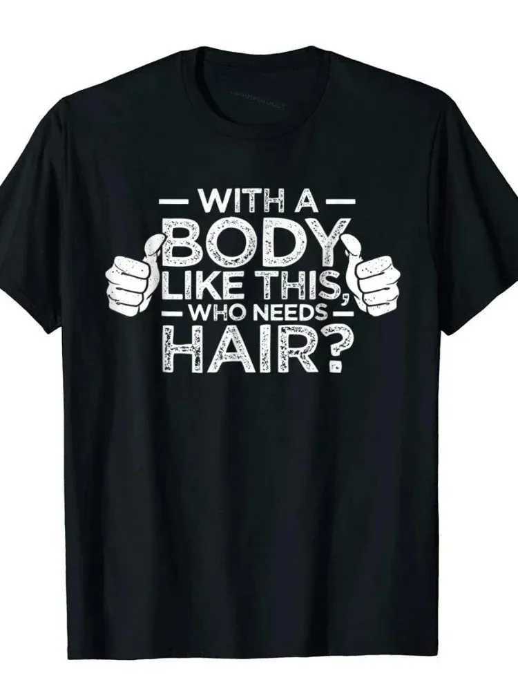 With A Body Like This Who Nds Hair Shirt Bald Gift Leisure T Shirts For Men Tops T Shirt Outdoor New Funny Cloth gift X241228