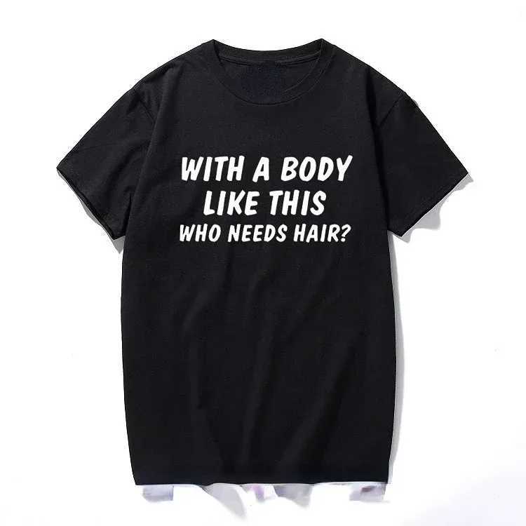 With A Body Like This Who Nds Hair Shirt Bald Gift Leisure T Shirts For Men Tops T Shirt Outdoor New Funny Cloth gift X241228