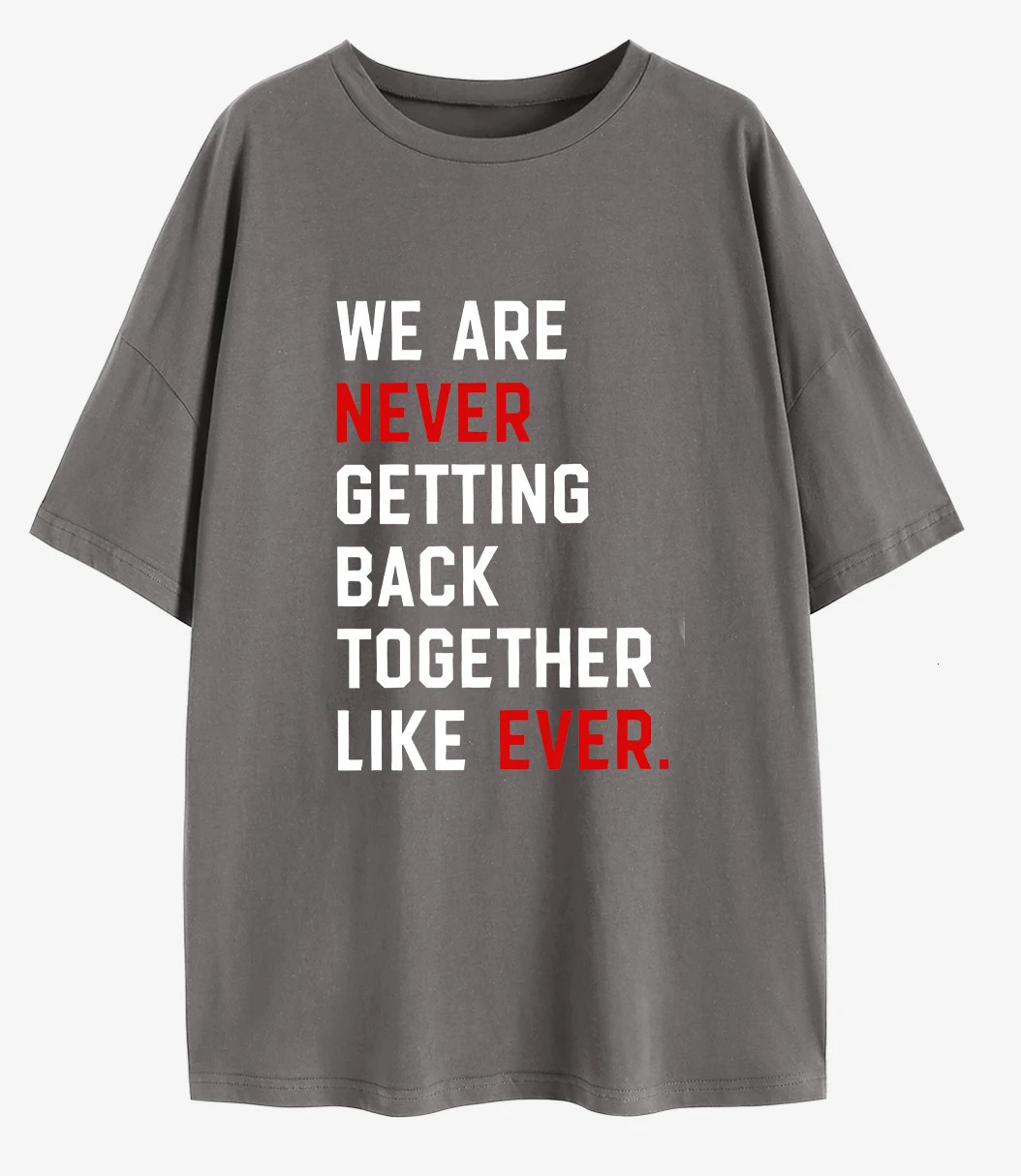 We Are Never Getting Back Together Like Ever Oversized T-Shirt Funny Sayings Loose Tee Women Trendy Casual cotton Aesthetic Top 240701