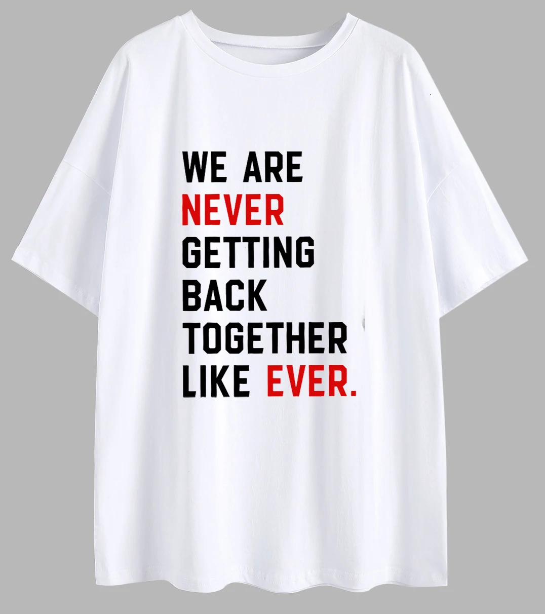 We Are Never Getting Back Together Like Ever Oversized T-Shirt Funny Sayings Loose Tee Women Trendy Casual cotton Aesthetic Top 240701