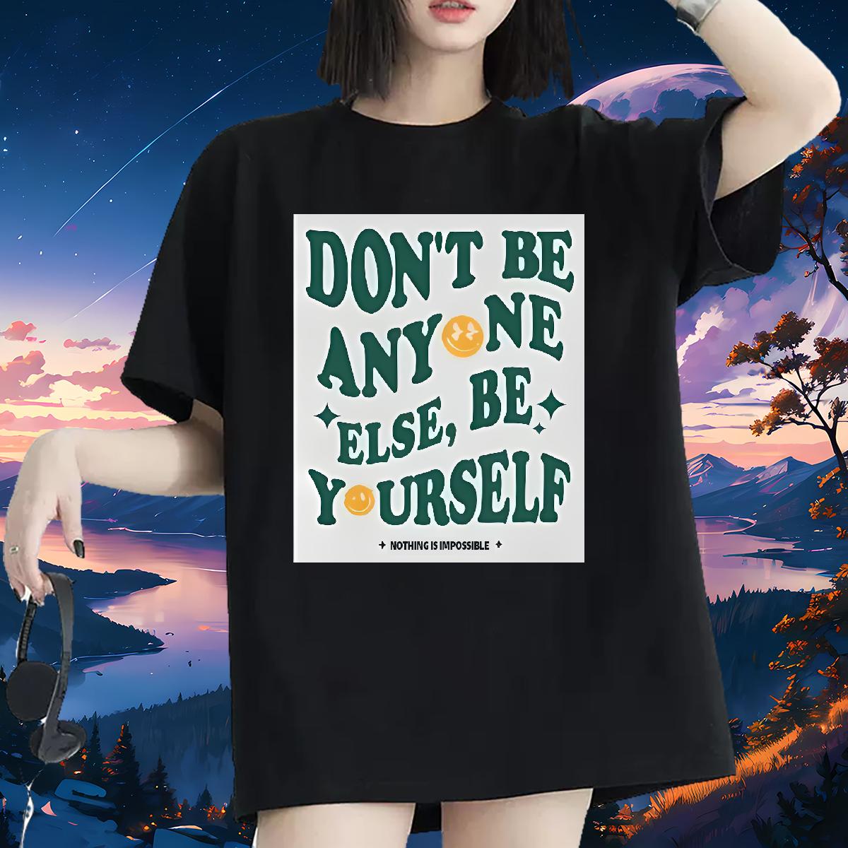 Custom Womens T Shirts Crew Neck Cotton don't be any one else 100% Cotton 230g High Street Hip Hop Woman Tshirt Plus Size Cartoon Unisex Tees Shi