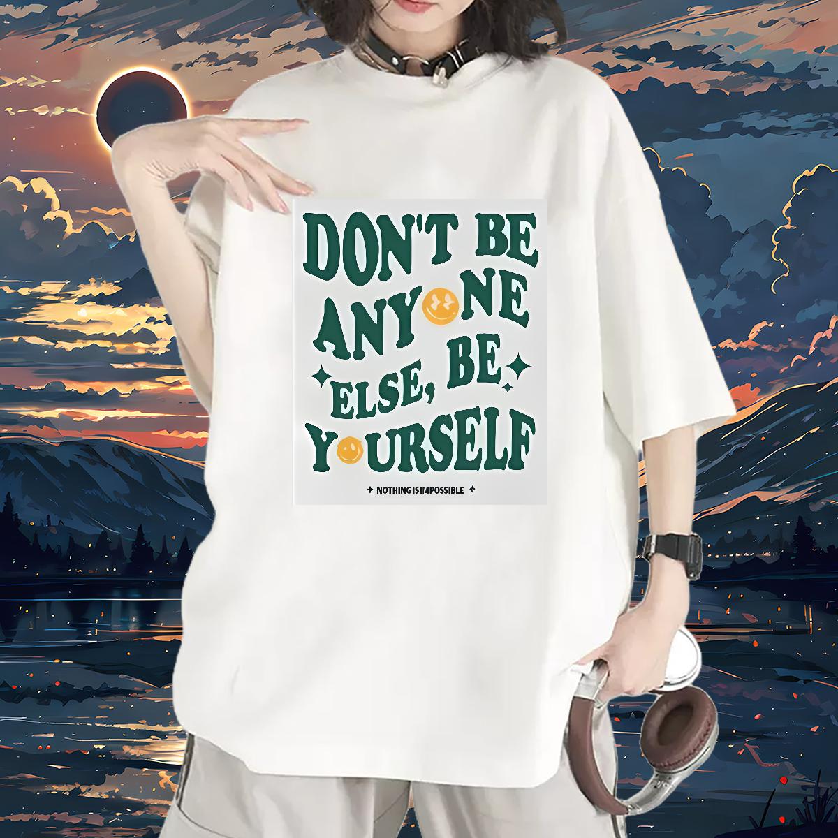 Classic T Shirt For Woman Cotton Comfortable don't be any one else 230g 100% Cotton Daily Outfit Women Tees Custom Printing Loose Clothes Shirt