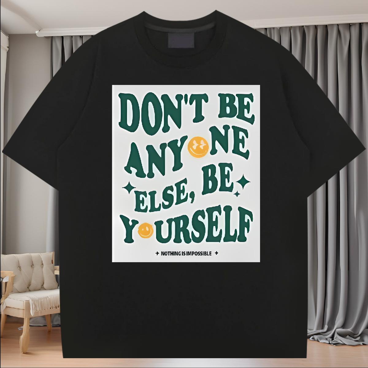 New Arrival T shirt don't be any one else 230g 100% Cotton Customized Men Tshirts Sports Casual Cotton O Neck Short Sleeves Wholesale Tops Shirt