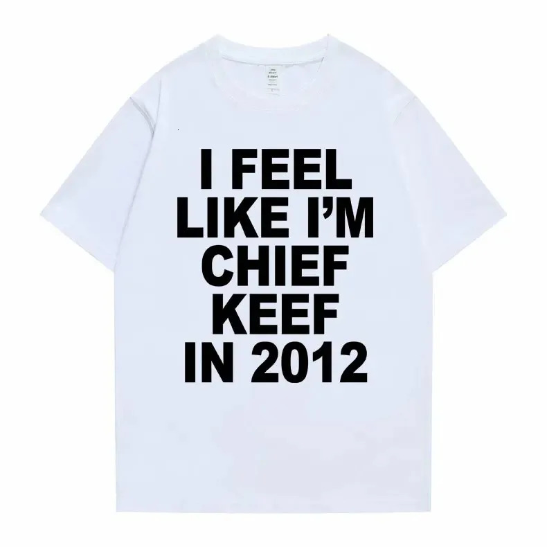 I Feel Like Im Chief Keef in 2012 Graphic Print Tshirt Male Funny Rap Meme Summer Men Women Hip Hop Oversized T Shirts 240715
