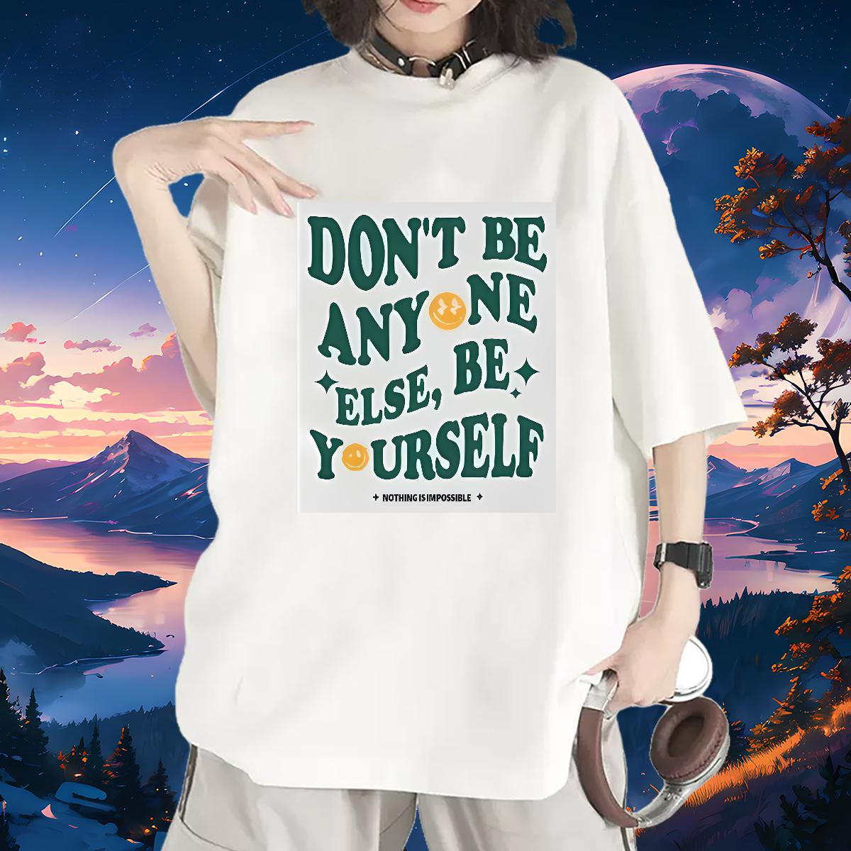 Custom Womens T Shirts Crew Neck Cotton don't be any one else 100% Cotton 230g High Street Hip Hop Woman Tshirt Plus Size Cartoon Unisex Tees Shi