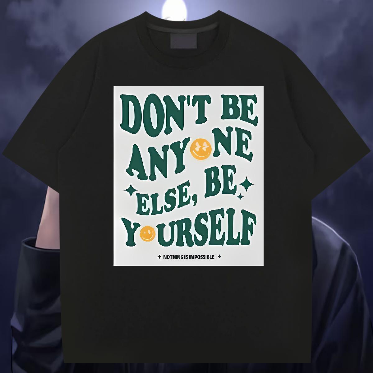 New Arrival T shirt don't be any one else 230g 100% Cotton Custom Print Oversized Tshirt for Man Woman Hip Hop Street O-Neck Short Sleeve Cotton 