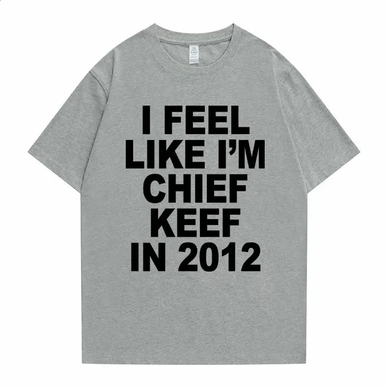 I Feel Like Im Chief Keef in 2012 Graphic Print Tshirt Male Funny Rap Meme Tshirt Summer Men Women Hip Hop Oversized T Shirts y240827