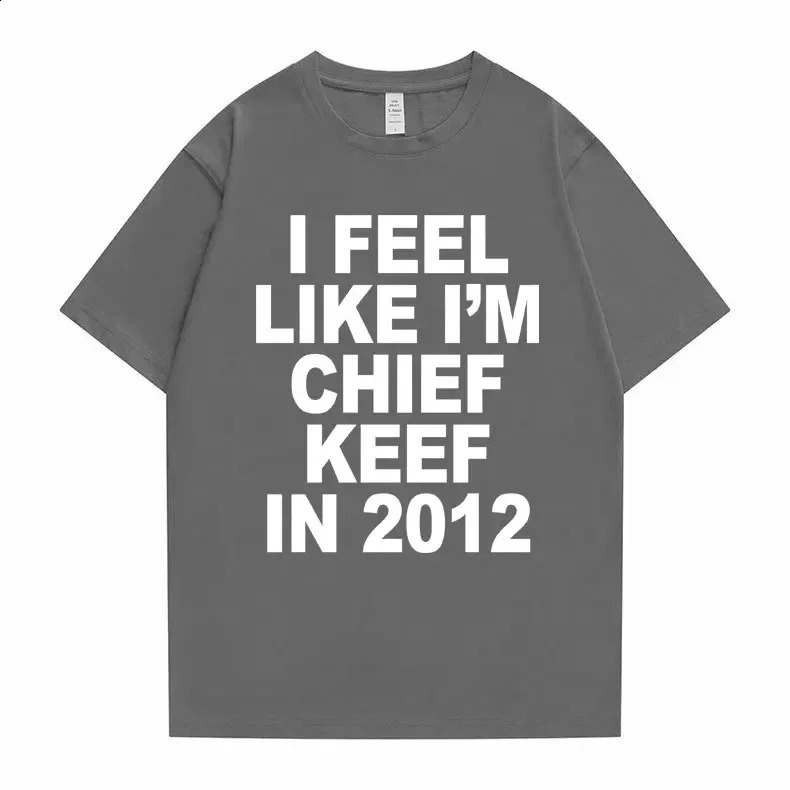 I Feel Like Im Chief Keef in 2012 Graphic Print Tshirt Male Funny Rap Meme Tshirt Summer Men Women Hip Hop Oversized T Shirts y240827