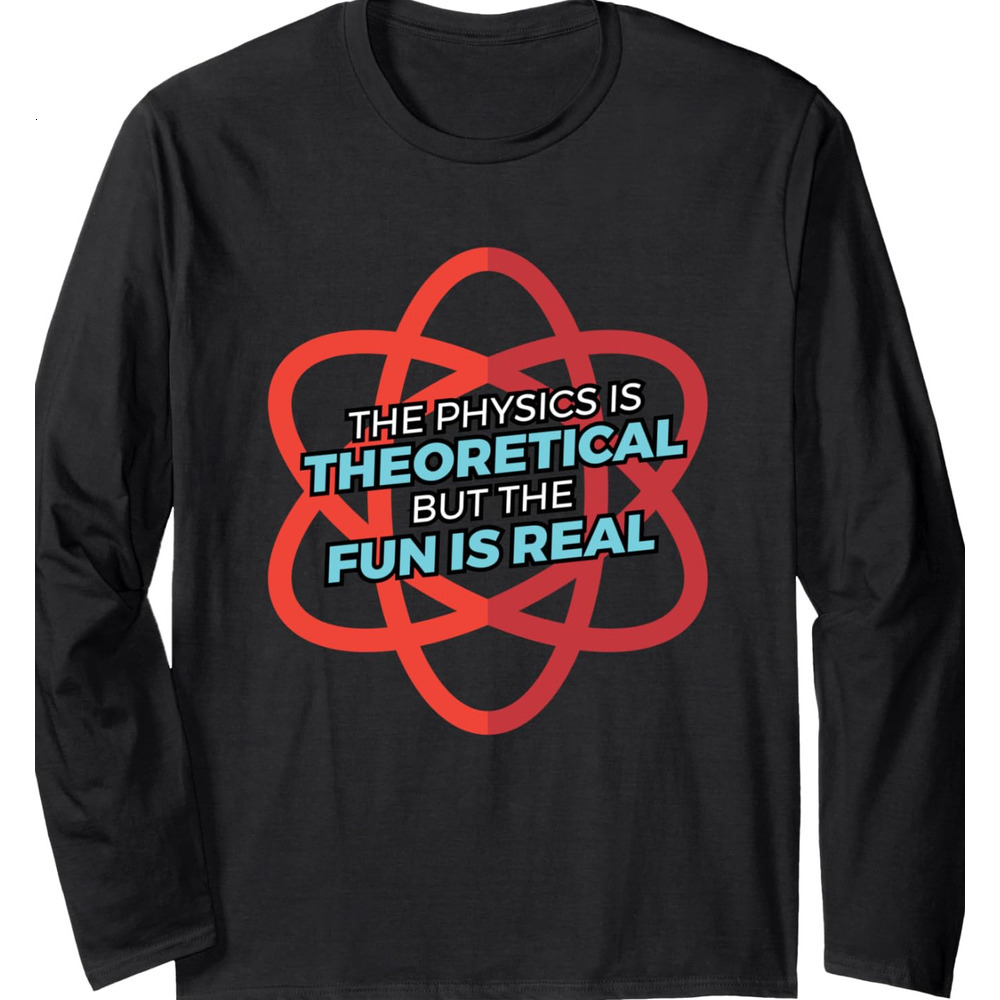 Long Sleeve Shirts for Men sweatshirt The Physics Is Theoretical But The Fun Is Real Gift Long Sleeve Tee Streetwear Casual tops clothes cool