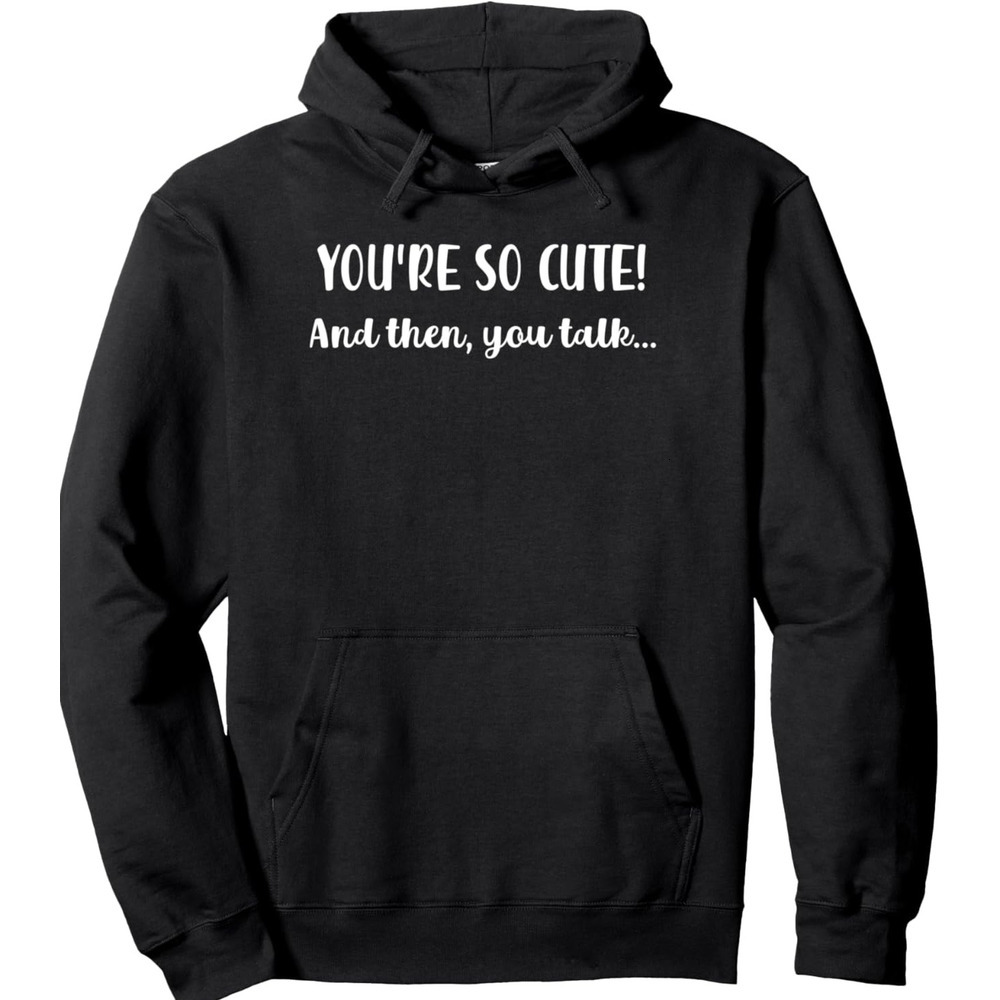 Hoodie for Mens Womens Youre So Cute And Then You Talk Sarcastic Grumpy Flirty Pullover Hoodie Graphic Hoodies sweatshirt