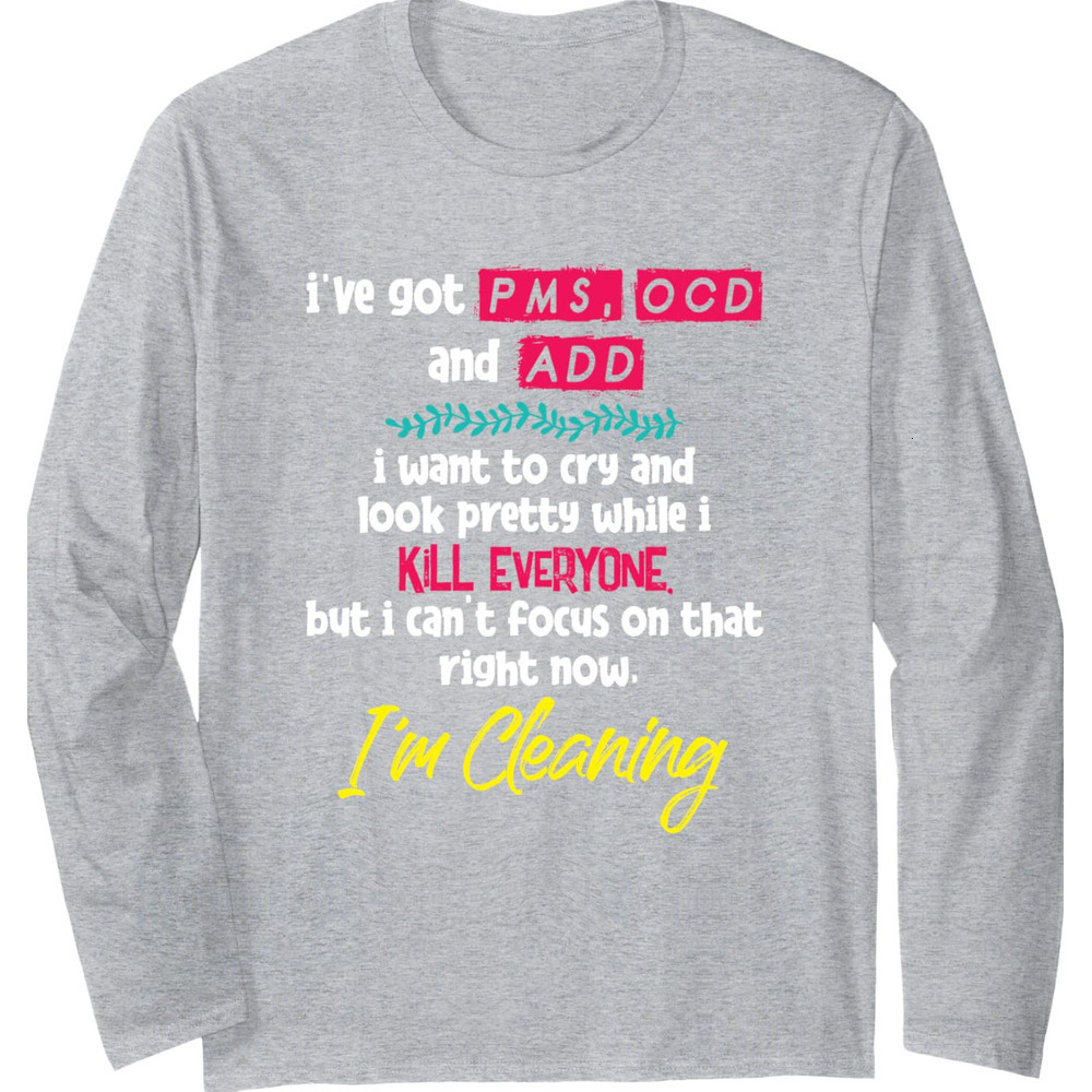 Long Sleeve Shirts for Men sweatshirt Ive Got PMS OCD and ADD I Want To Cry And Look Pretty Streetwear Casual tops clothes cool