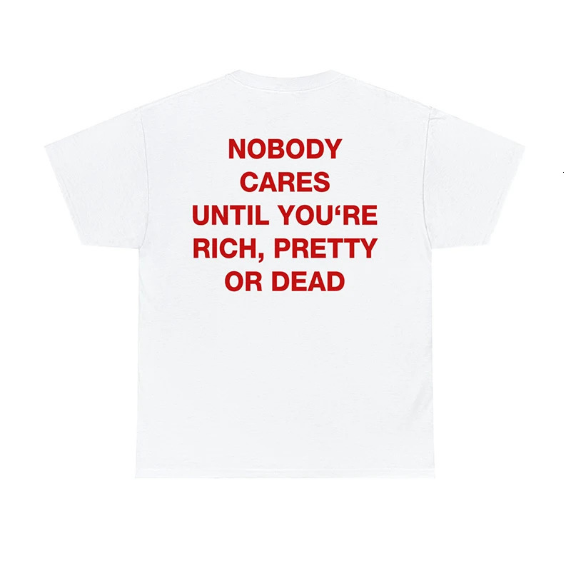 Nobody Cares Until Youre Rich Pretty or Dead Funny Words Saying Back Print Unisex T Shirt White Colour Women T-shirt Vintage 240629