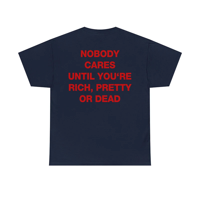 Nobody Cares Until Youre Rich Pretty or Dead Funny Words Saying Back Print Unisex T Shirt White Colour Women T-shirt Vintage 240629