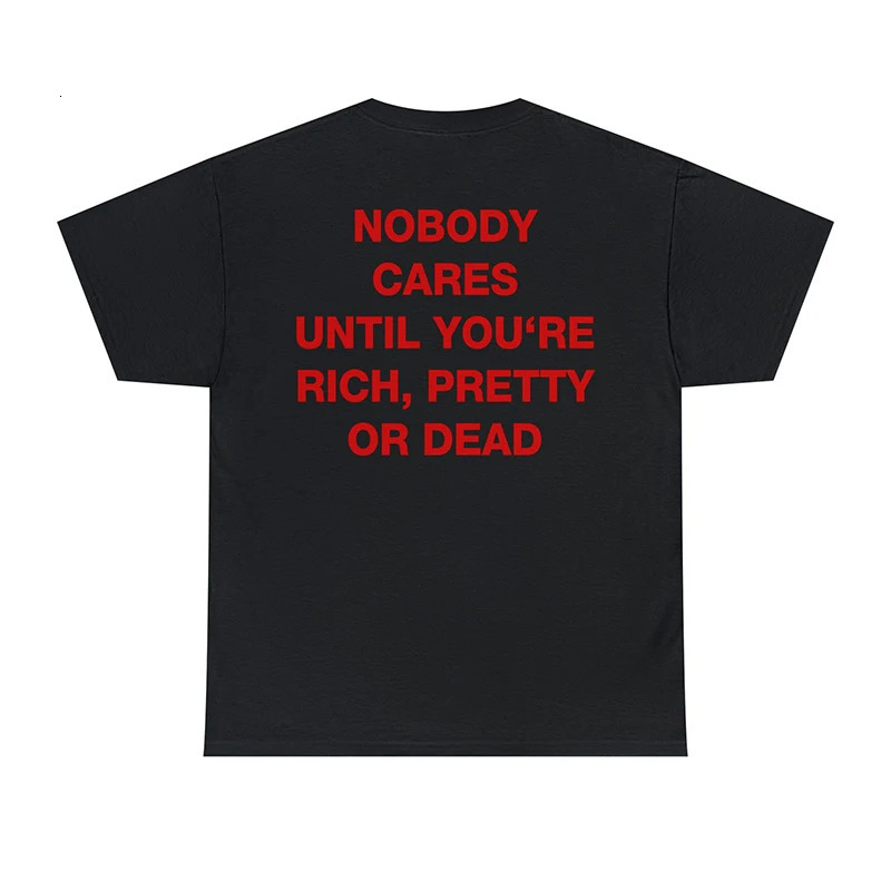 Nobody Cares Until Youre Rich Pretty or Dead Funny Words Saying Back Print Unisex T Shirt White Colour Women T-shirt Vintage 240629