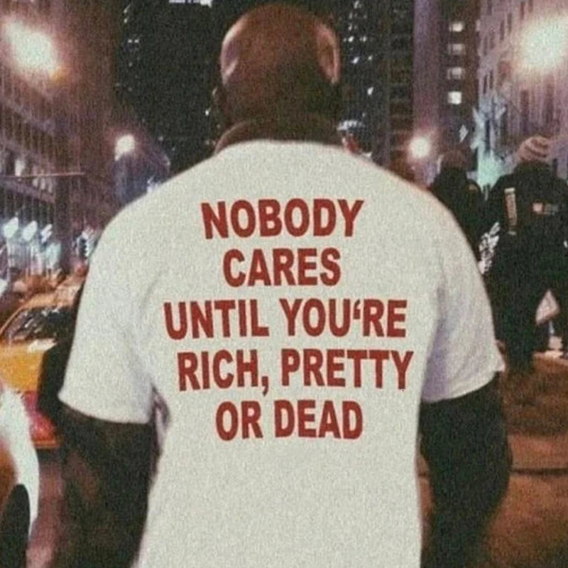 Nobody Cares Until Youre Rich Pretty or Dead Funny Words Saying Back Print Unisex T Shirt White Colour Women T-shirt Vintage 240629
