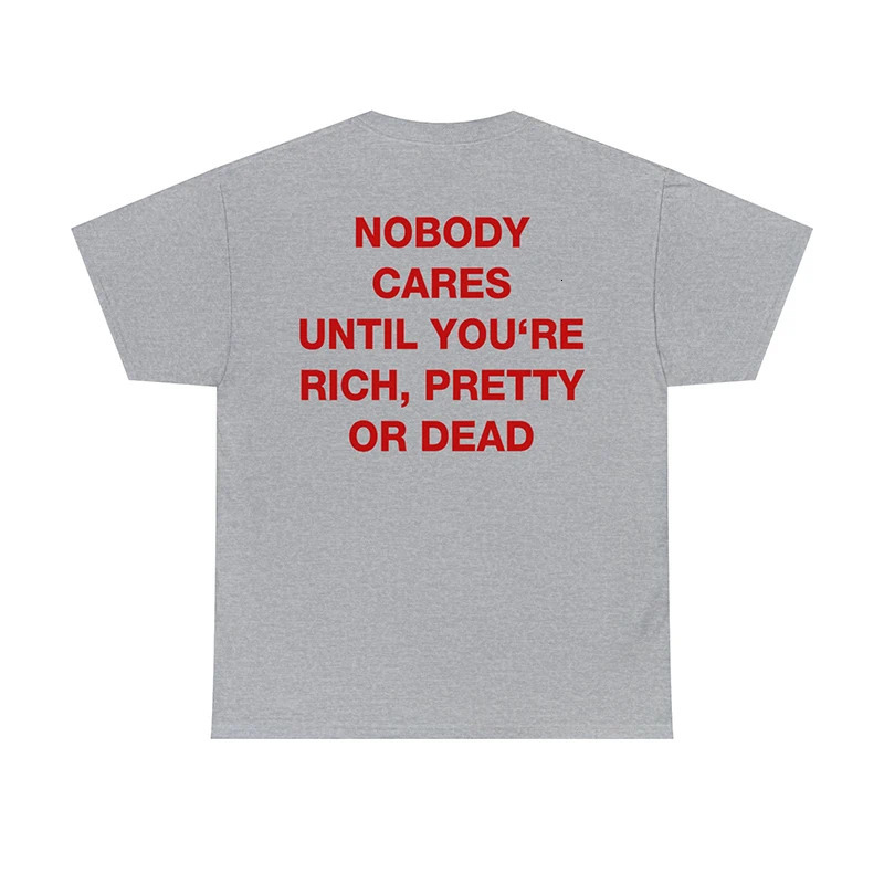 Nobody Cares Until Youre Rich Pretty or Dead Funny Words Saying Back Print Unisex T Shirt White Colour Women T-shirt Vintage 240629