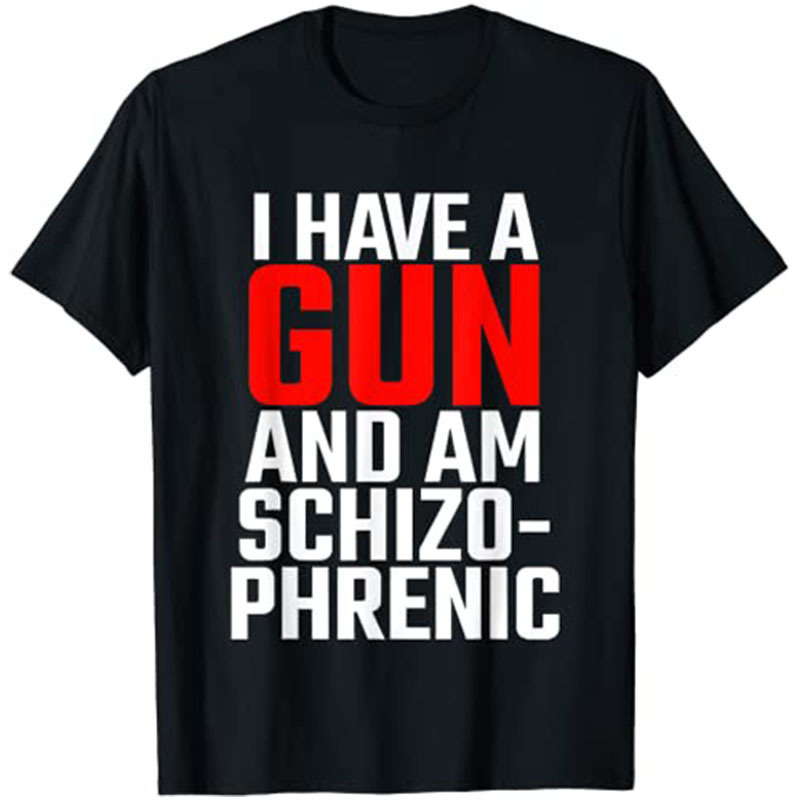 Mens TShirts I Have A Gun and Am Schizophrenic TShirt 230327