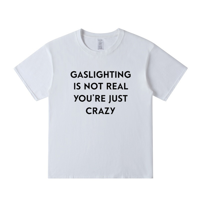 Mens TShirts Gaslighting Is Not Real Youre Just Crazy TShirt Humor Funny Sarcastic Quote T Shirts for Women Men Unisex Casual Cotton Tshirt 230406