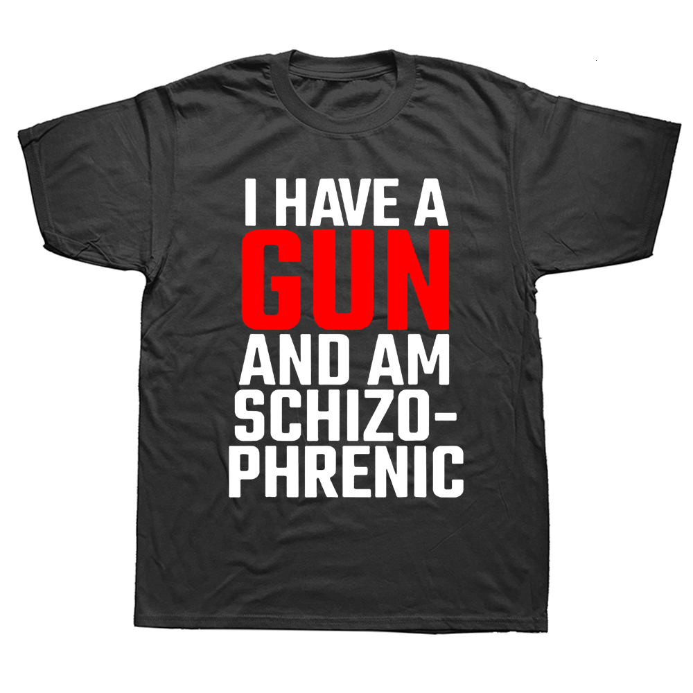 Men's T-Shirts Funny I Have A Gun and Am Schizophrenic T Shirts Graphic Cotton Short Sleeve Birthday Gifts Summer Style T-shirt Mens Clothing 230