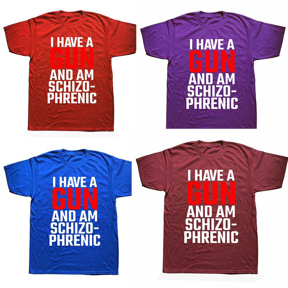 Men's T-Shirts Funny I Have A Gun and Am Schizophrenic T Shirts Graphic Cotton Short Sleeve Birthday Gifts Summer Style T-shirt Mens Clothing 230