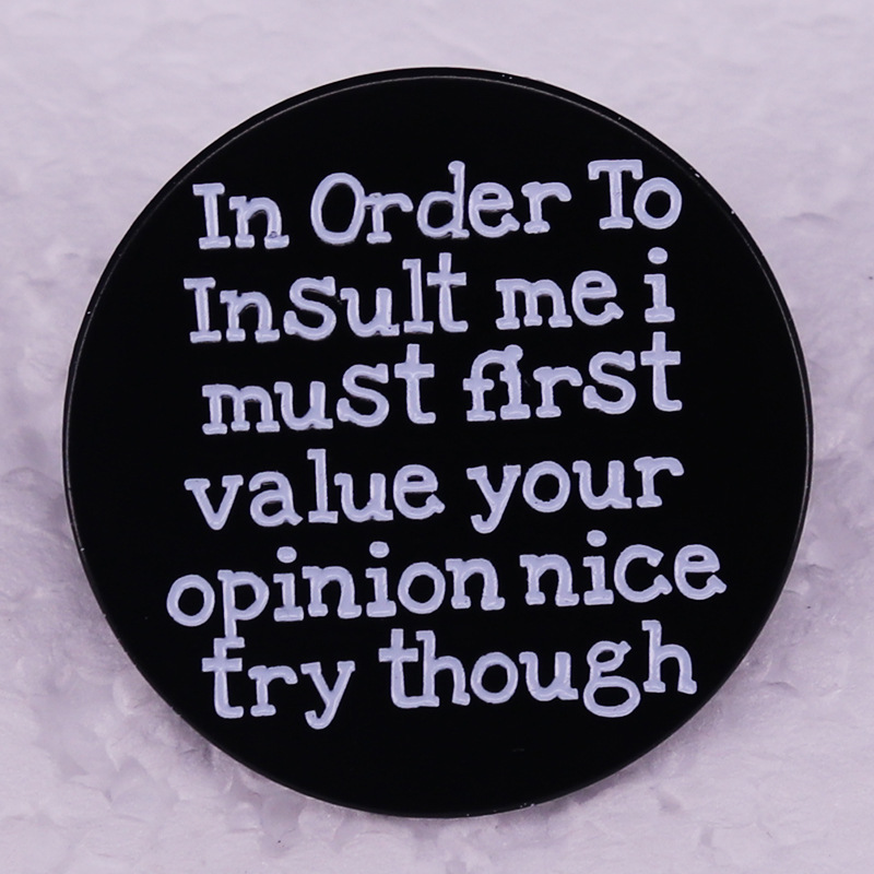 In order to insult me I must first value your opinion nice try though pin Cute Anime Movies Games Hard Enamel Pins Collect Metal Cartoon Brooch, As picture
In order to insult me I must first value your opinion nice try though pin Cute Anime Movies Games Hard Enamel Pins Collect Metal Cartoon Brooch, As picture