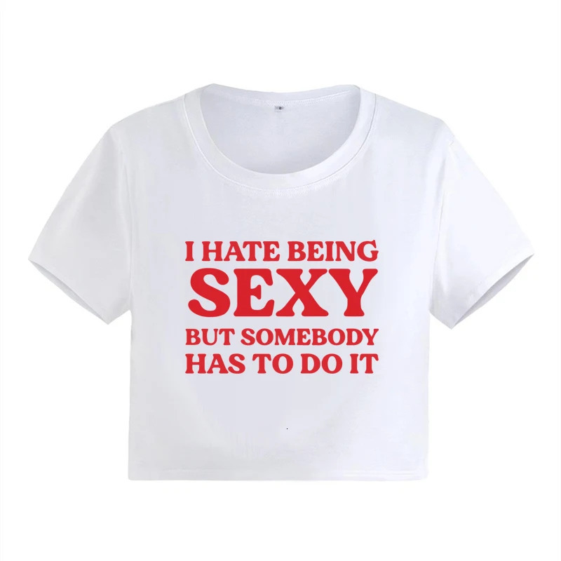 I HATE BEING SEXY BUT SOMEBODY HAS TO DO IT T Shirt Fashion Trend Slogan Print Crop Tops Letter Graphic Y2K Baby Tee Womens Tee 250903