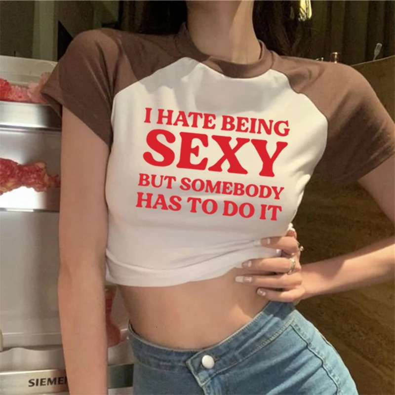 I HATE BEING SEXY BUT SOMEBODY HAS TO DO IT T Shirt Fashion Trend Slogan Print Crop Tops Letter Graphic Y2K Baby Tee Womens Tee 250903