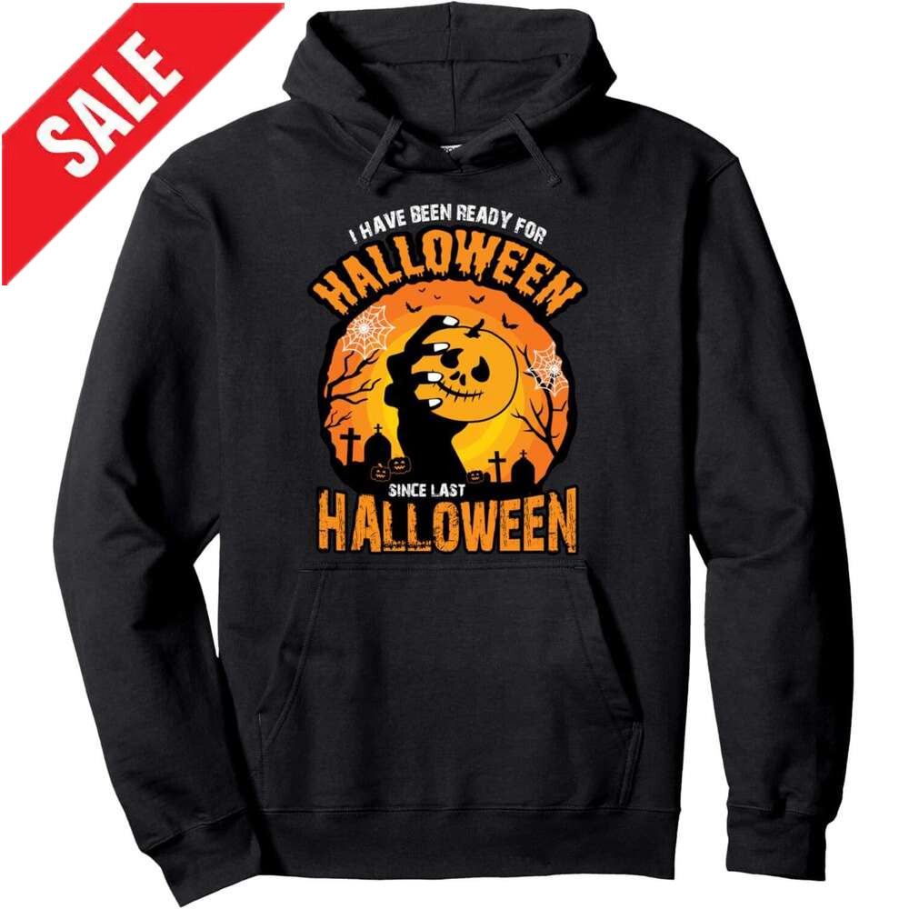 Hoodie for Mens Womens I have been ready for Halloween since last Halloween Pullover Hoodie Hoodies sweatshirt pullover jacket Long sleeve 2025