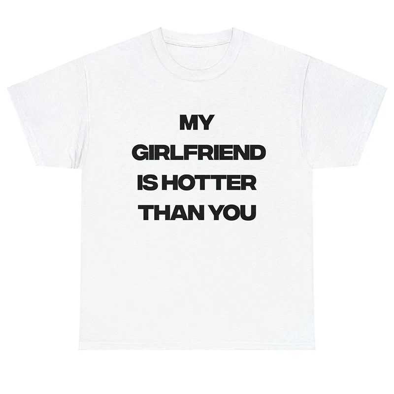 My Girlfriend Is Hotter Than You Women T Shirt Cotton Unisex Clothes Harajuku Summer Fashion O Neck T-shirt Unisex Tshirt GothXJ240102