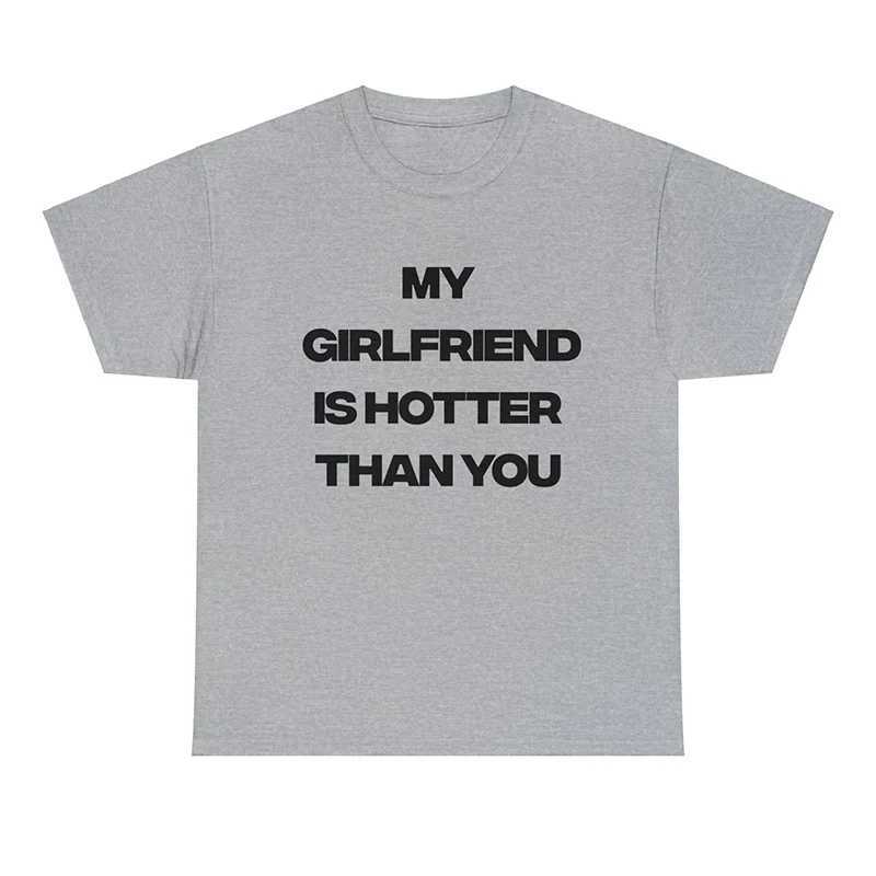 My Girlfriend Is Hotter Than You Women T Shirt Cotton Unisex Clothes Harajuku Summer Fashion O Neck T-shirt Unisex Tshirt GothXJ240102