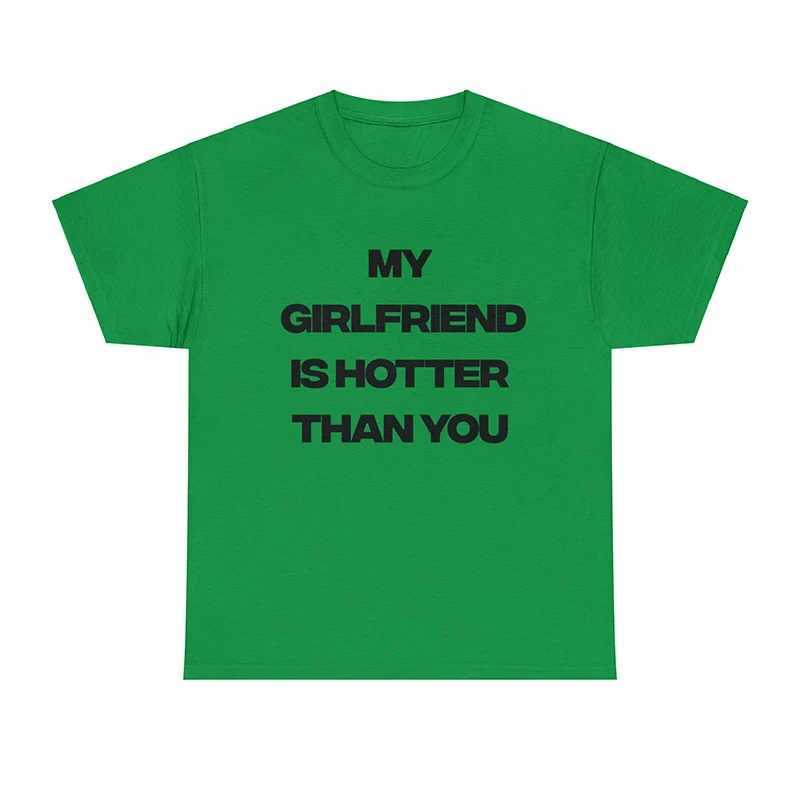 My Girlfriend Is Hotter Than You Women T Shirt Cotton Unisex Clothes Harajuku Summer Fashion O Neck T-shirt Unisex Tshirt GothXJ240102