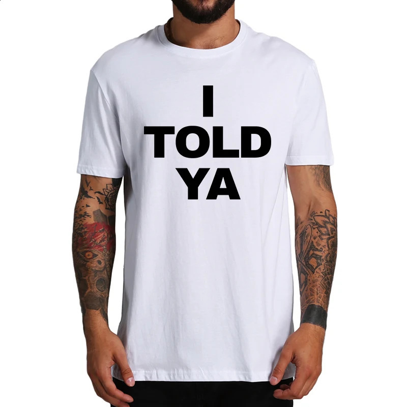I Told Ya T Shirt Funny Quotes Y2k Gift T-shirt For Men Women Cotton O-neck Unisex Tee Tops EU Size 250109