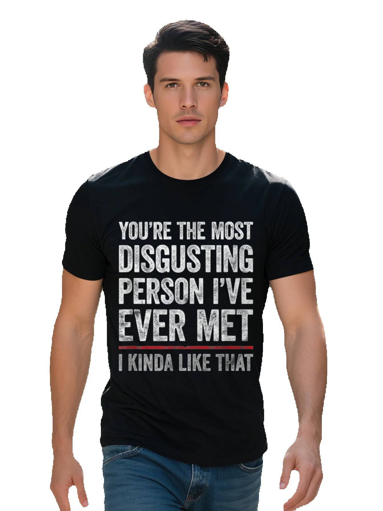 Men s Funny Sarcasm T Shirt You're the Most Disgusting Person I've Ever Met, Kinda Like That Cotton Short Sleeve 31799
