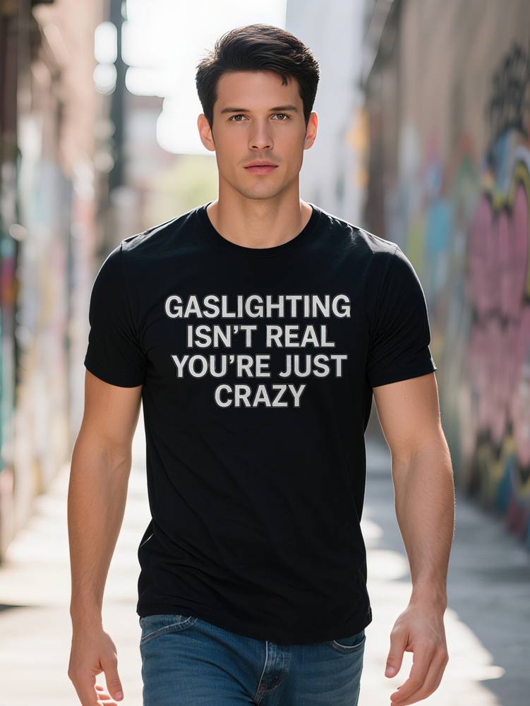 Men s Graphic T Shirt Bold GASLIGHTING ISN'T REAL YOU'RE JUST CRAZY Black with White Lettering Round Neck Short
