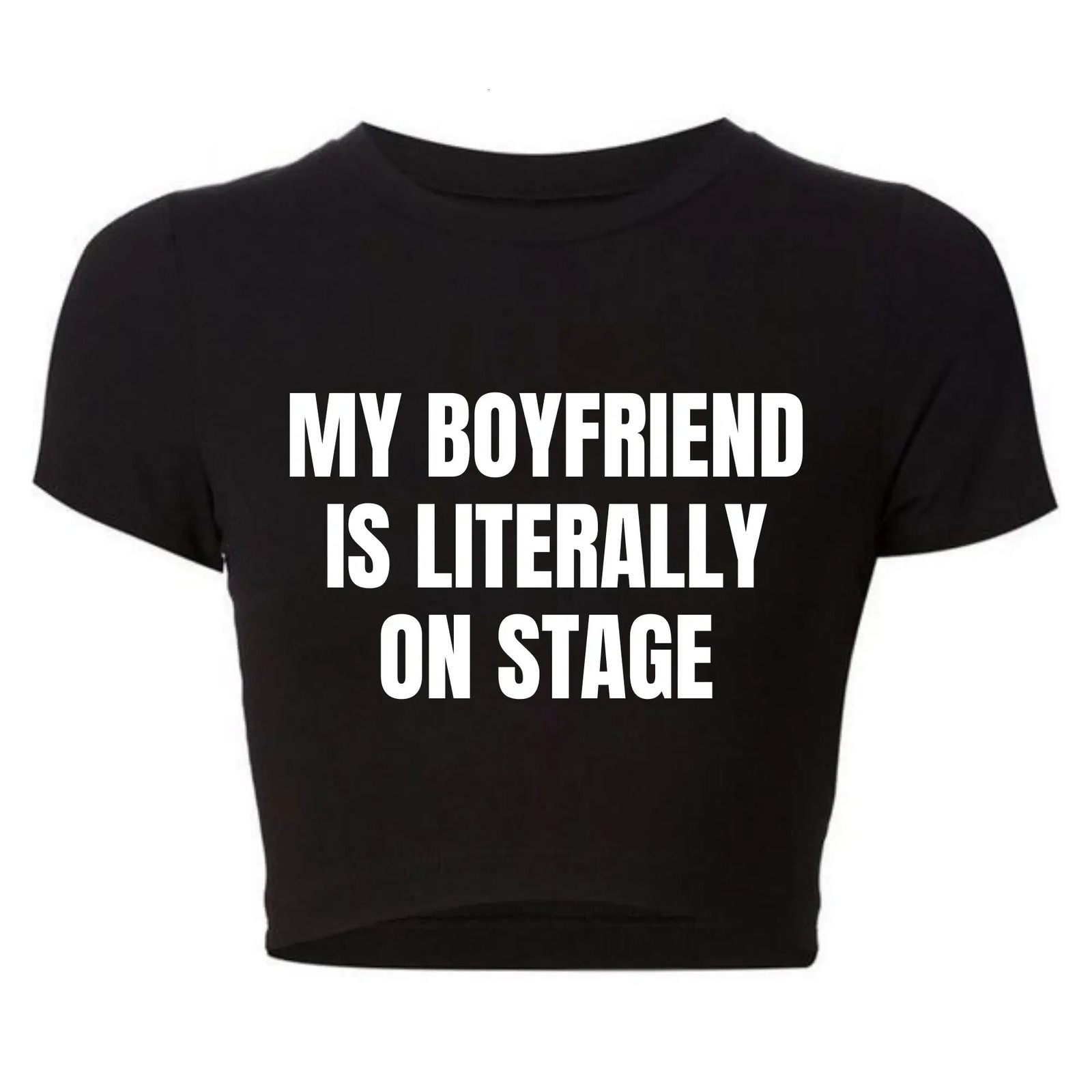 My Boyfriend Is Literally On Stage Trendy Baby Tee O Neck Women Crop Top Sexy Club Wear Outfits Y2k Goth Clothes T Shirt Female y250228