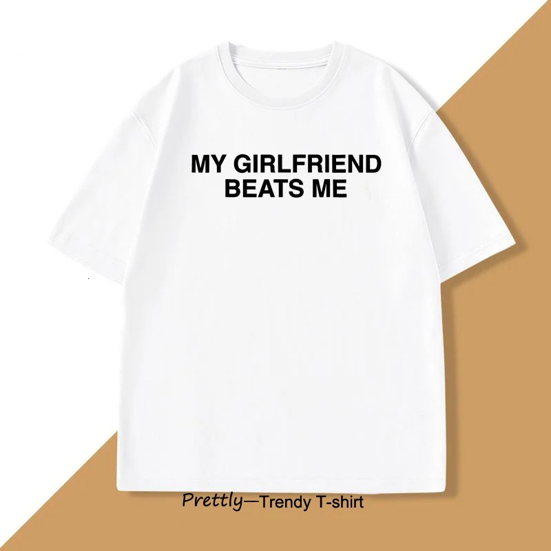 My Girlfriend Beats Me TShirt Cotton Short Sleeve Funny Relationship T Shirt Humor Love Tee Mens Clothing Loose Tees 250312