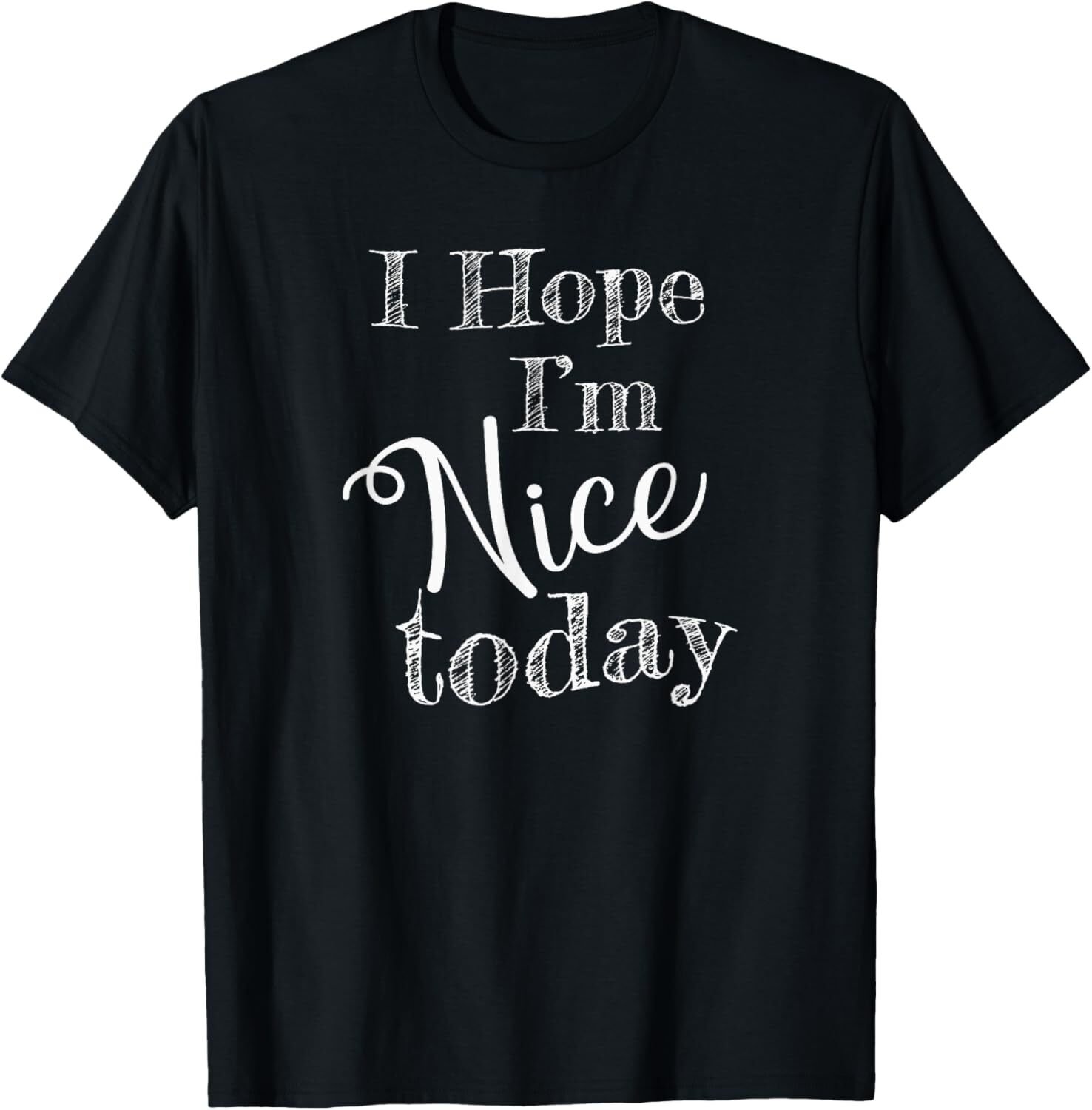 T shirt for Mens "I Hope Im Nice Today" Funny Graphic Tee Casual Tops Clothes Short sleeve cool