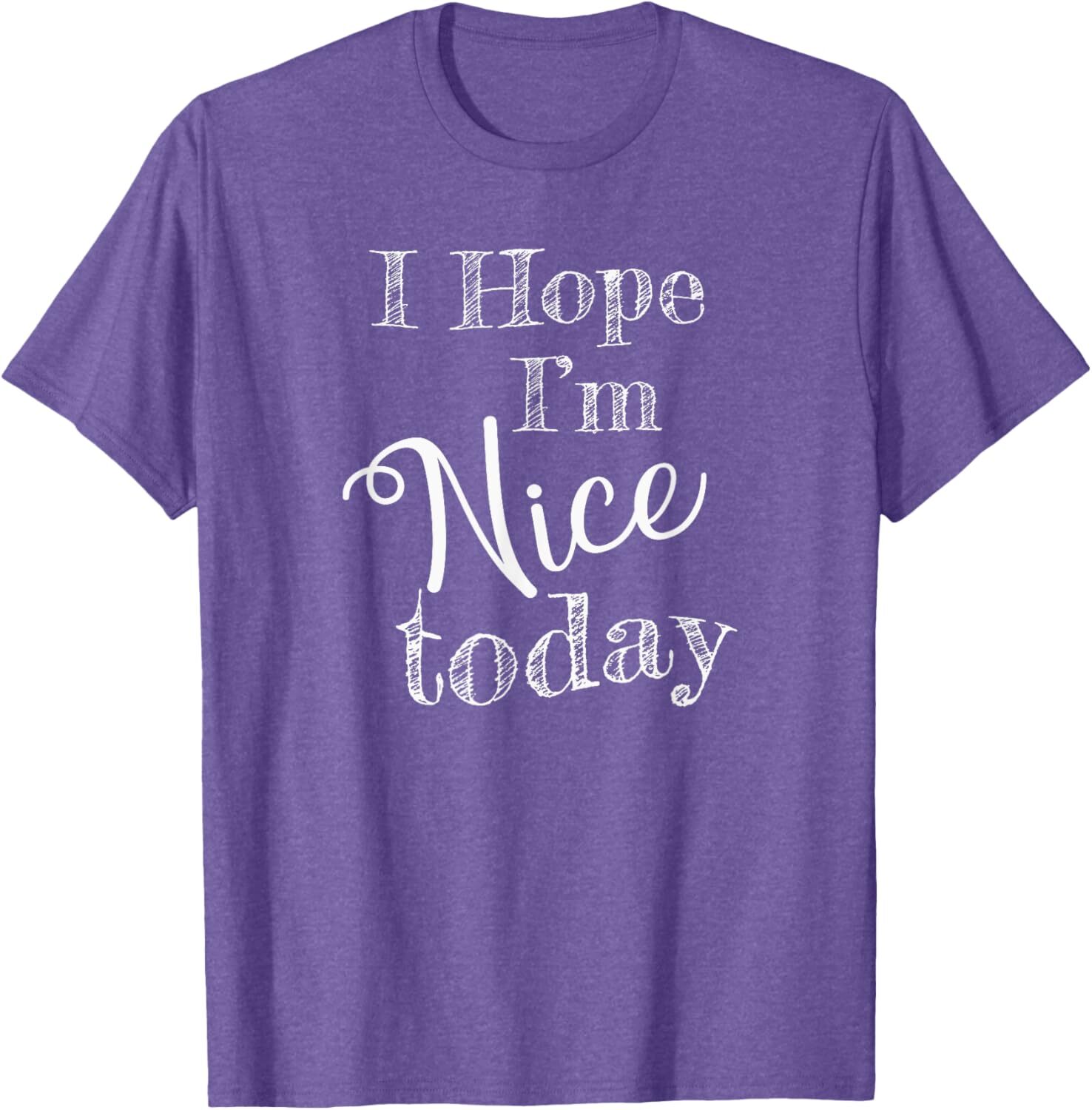 T shirt for Mens "I Hope Im Nice Today" Funny Graphic Tee Casual Tops Clothes Short sleeve cool
