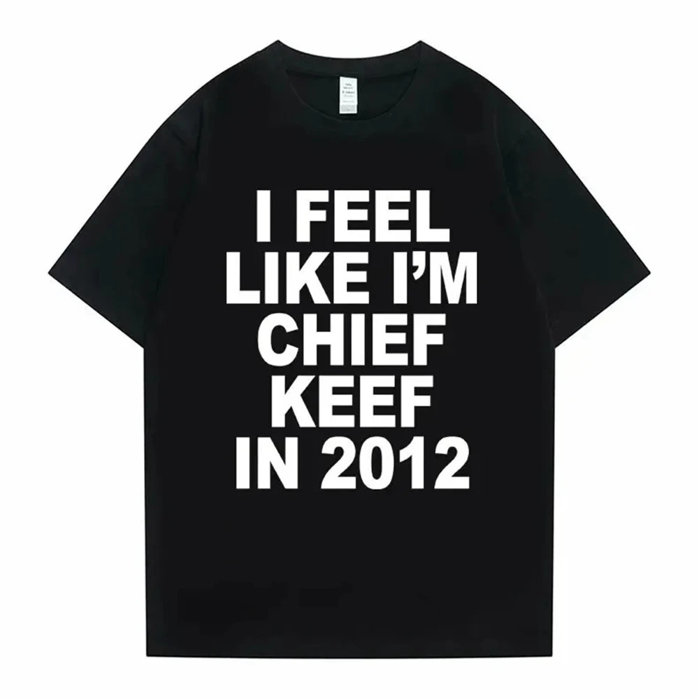 I Feel Like Im Chief Keef in 2012 Graphic Print Tshirt Male Funny Rap Meme T-shirt Men Women Hip Hop Oversized T Shirts 70244 251201