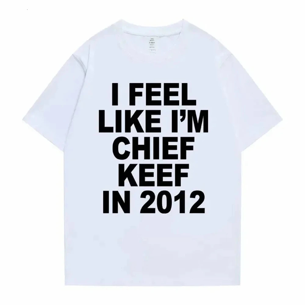 I Feel Like Im Chief Keef in 2012 Graphic Print Tshirt Male Funny Rap Meme T-shirt Men Women Hip Hop Oversized T Shirts 70244 251201