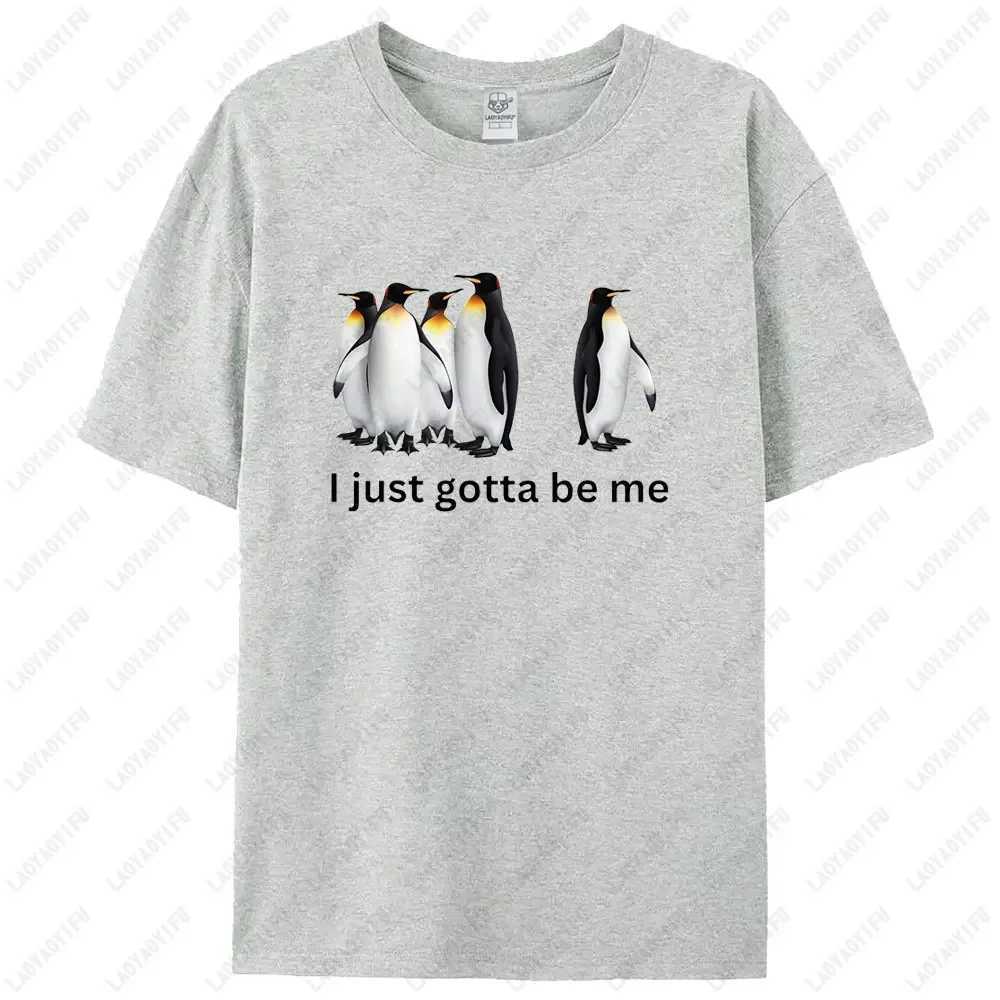 Funny I Just Gotta Be Me Penguin Graphic Mens High Quality T-shirt Cute Penguin Shirt Unisex Outdoor Casual Short Sleeve Tops R250707