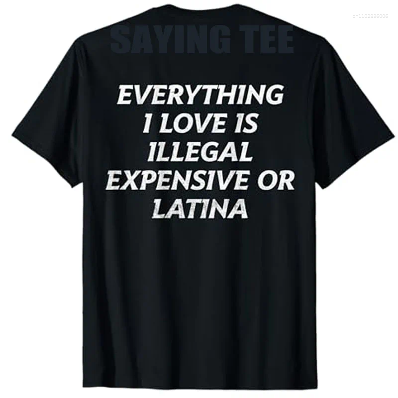 Men's T Shirts Everything I Love Is Illegal Expensive Or Latina (on Back) T-Shirt Humor Funny Letters Printed Short Sleeve Sarcastic Saying