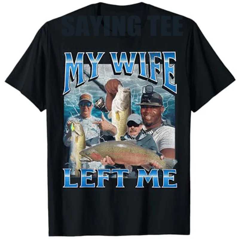 My Wife Left Me Funny Offensive Fishing Meme Bootleg Graphic T-Shirt Mens Fashion Fisherman Saying Tee Summer Outdoor Clothes X250403