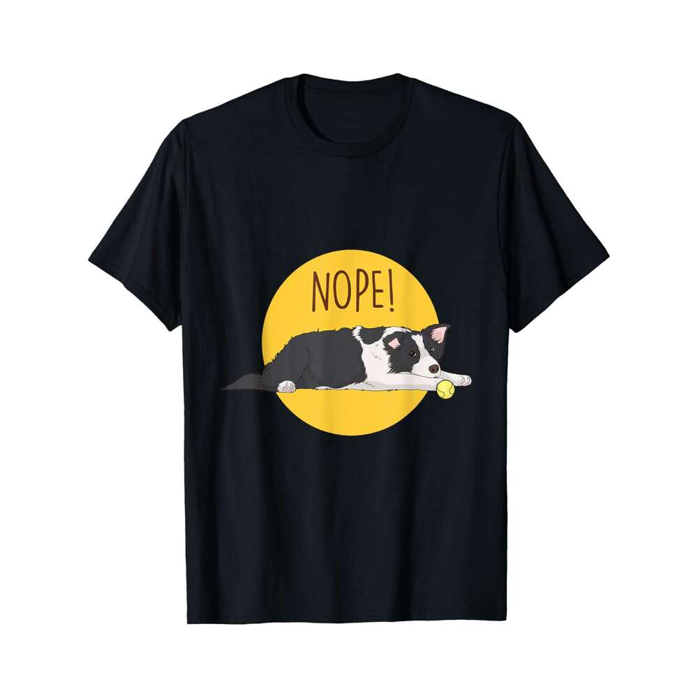 Designer T shirt Nope Lazy Border Collie Dog - Pet Border Collie Breed Lover - 220g Tshits