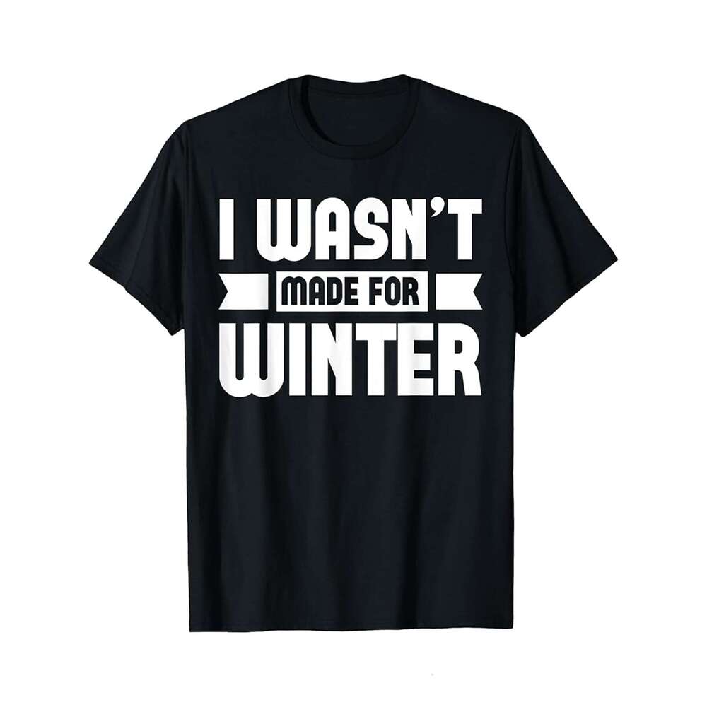 Designer T shirt I wasnt Made For Winter Funny Graphic Tee For Men and Men - 220g Tshits